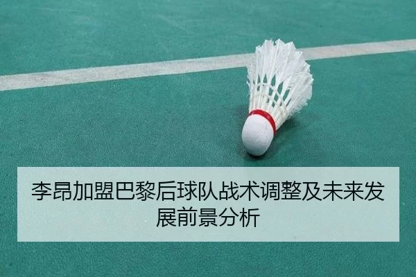 李昂加盟巴黎后球队战术调整及未来发展前景分析